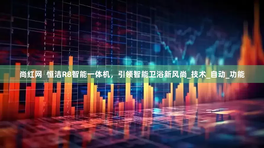 尚红网  恒洁R8智能一体机，引领智能卫浴新风尚_技术_自动_功能