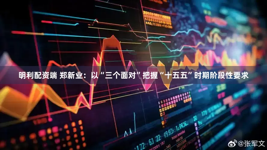 明利配资端 郑新业：以“三个面对”把握“十五五”时期阶段性要求